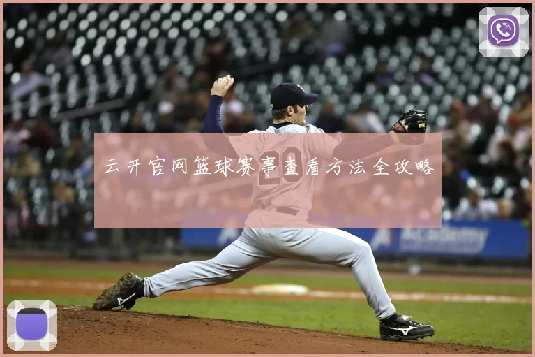云开官网篮球赛事查看方法全攻略