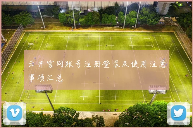 云开官网账号注册登录及使用注意事项汇总