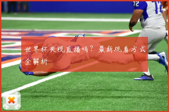 世界杯央视直播吗？最新观看方式全解析