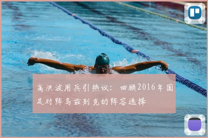 高洪波用兵引热议：回顾2016年国足对阵乌兹别克的阵容选择