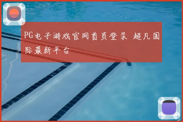 PG电子游戏官网首页登录 超凡国际最新平台